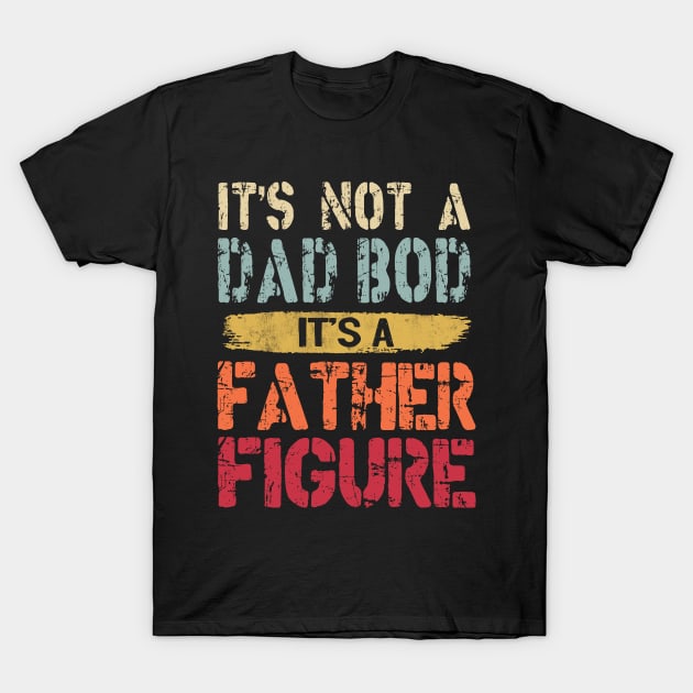 It's Not A Dad Bod It's A Father Figure T-Shirt by Otis Patrick